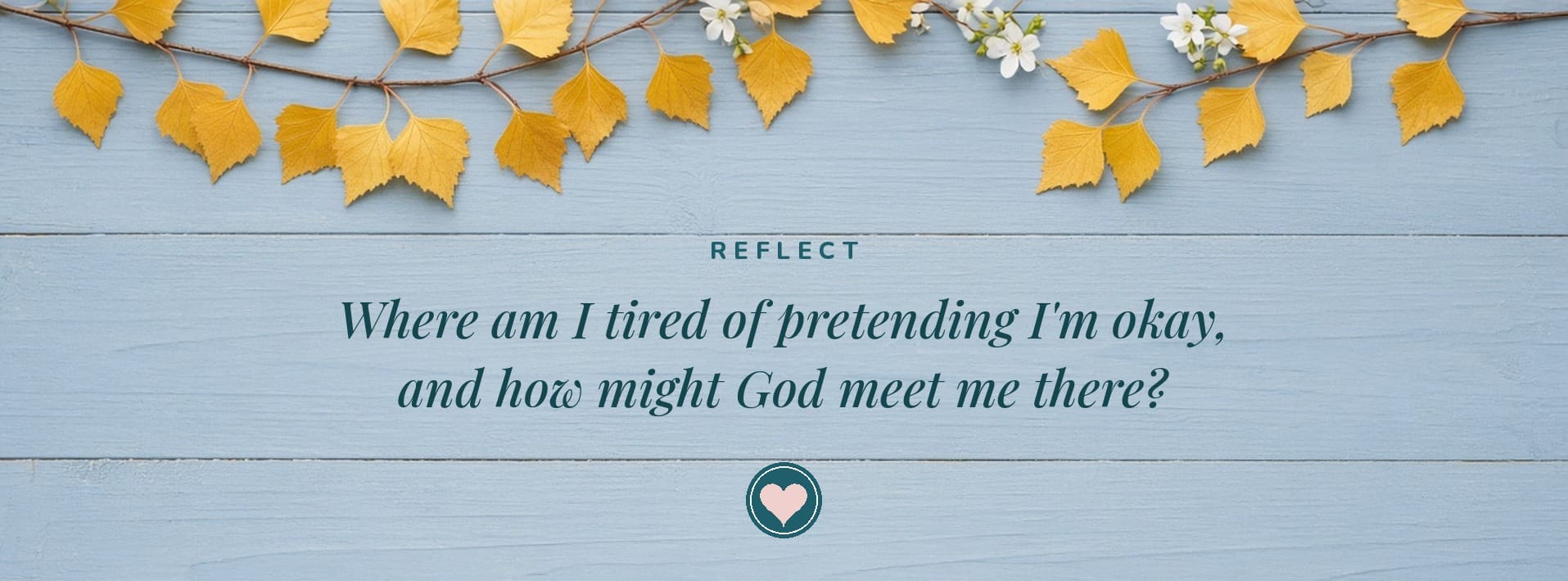 Reflection question on soft blue boards with golden birch leaves: Where am I tired of pretending I'm okay, and how might God meet me there?